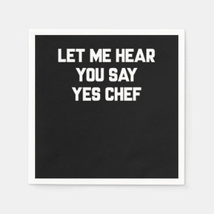 Let me hear you say yes chef   Lovely Quotes Gift Napkin