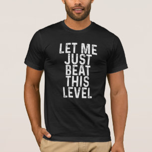 Let Me Just Beat This Level T-Shirt