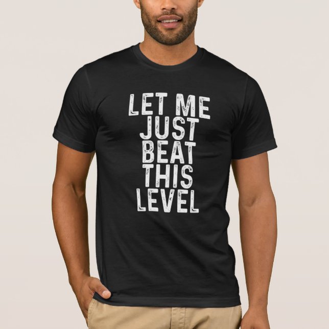 Let Me Just Beat This Level T-Shirt (Front)