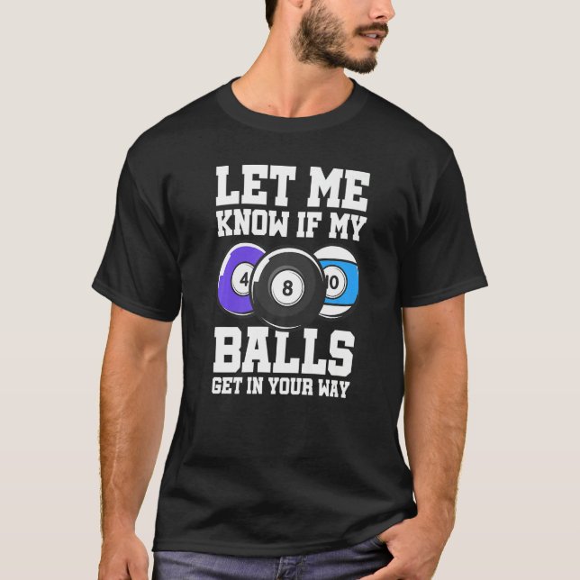 Let Me Know If My Balls Get In Your Way Billard Po T-Shirt (Front)