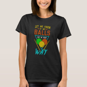 Let Me Know If My Balls Get In Your Way Billiards T-Shirt
