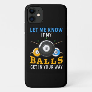 Let Me Know If My Balls Get In Your Way iPhone 11 Case