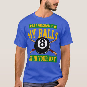 Let Me Know If My Balls Get In Your Way T-Shirt