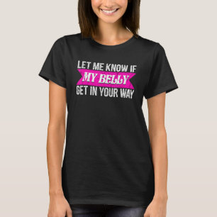 Let Me Know If My Belly Get In Your Way Belly Danc T-Shirt