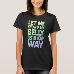 Let Me Know If My Belly Get In Your Way Belly Danc T-Shirt