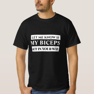 Let Me Know If My Biceps Get in Your Way Funny Gym T-Shirt