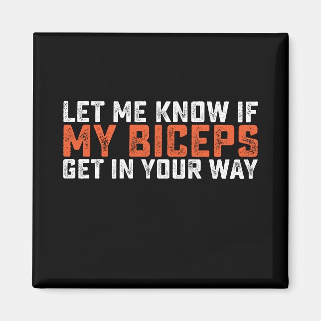 Let Me Know If My Biceps Get In Your Way Gym Magnet (Front)