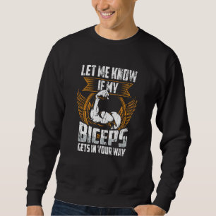 Let Me Know If My Biceps Gets In Your Way Curl Mus Sweatshirt