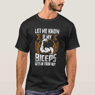 Let Me Know If My Biceps Gets In Your Way Curl Mus T-Shirt