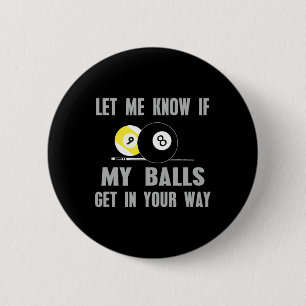 Let Me Know If My Get In Your Way Billiards T Shir 2 Inch Round Button