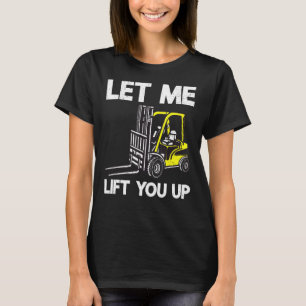Let Me Lift You Up Certified Warehouse Forklift Op T-Shirt