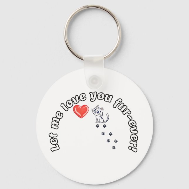 Let Me Love You Fur-ever Funny Cat Pun. Keychain (Front)
