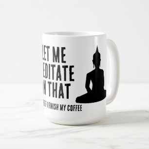 Let Me Meditate On That After My Coffee Buddhist Mug