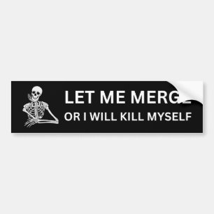 Let Me Merge Or I Will Kill Myself - Funny Parody Bumper Sticker