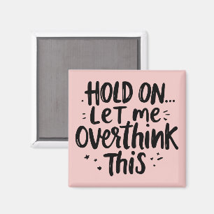 Let Me Overthink Funny Quote  Magnet