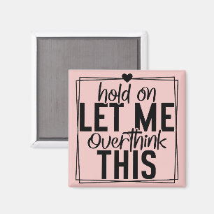 Let Me Overthink Funny Quote  Magnet