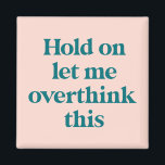 Let me Overthink This Funny Quote | Blush Magnet<br><div class="desc">This design features the text "hold on let me overthink this" in an on-trend font and a trendy teal and blush colour! Additional colours available - for further customization contact us at sabrina@threebusybirds.com</div>