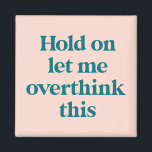 Let me Overthink This Funny Quote | Blush Magnet<br><div class="desc">This design features the text "hold on let me overthink this" in an on-trend font and a trendy teal and blush colour! Additional colours available - for further customization contact us at sabrina@threebusybirds.com</div>