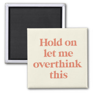 Let me Overthink This Funny Quote   Burnt Sienna Magnet