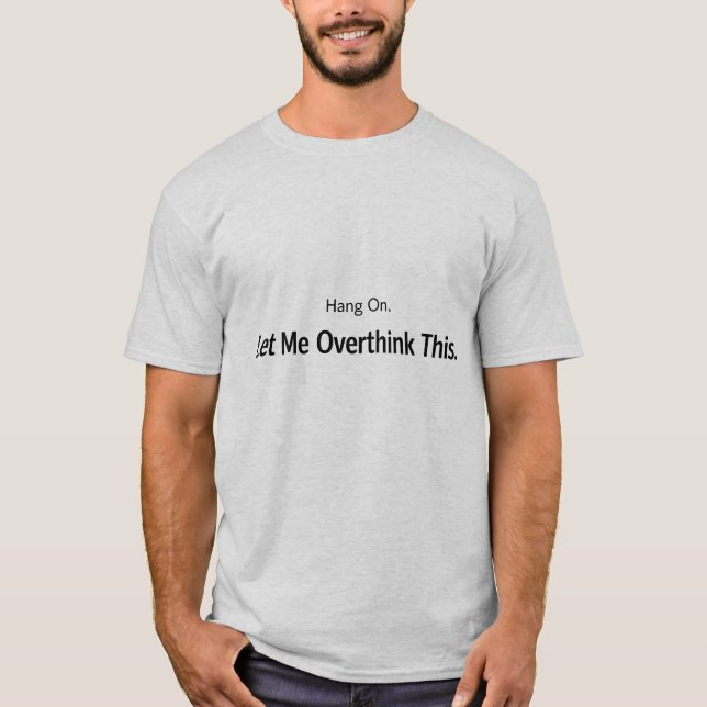  Let Me Overthink This, Sarcastic T-Shirt (Front)