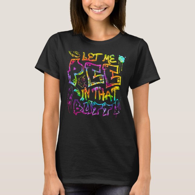 Let Me Pee In That B utt Graffiti hip hop T-Shirt (Front)