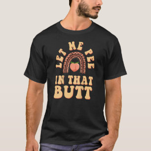 Let Me Pee In That Butt   Saying 1 T-Shirt
