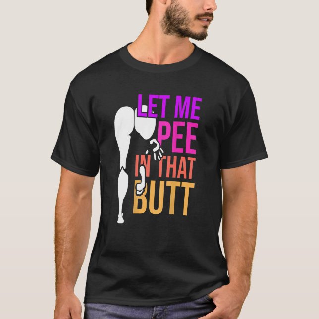 Let Me Pee In That Butt   Saying 2 T-Shirt (Front)