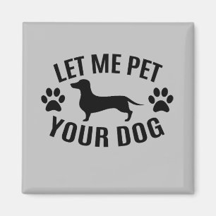 Let Me Pet Your Dog - Dog Lovers   Magnet