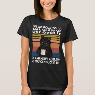 Let Me Pour You A Tall Glass Of Get Over It Black  T-Shirt