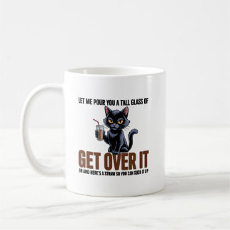 Let Me Pour You A Tall Glass Of Get Over It Coffee Mug