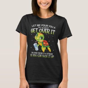 Let Me Pour You A Tall Glass Of Get Over It Lazy C T-Shirt