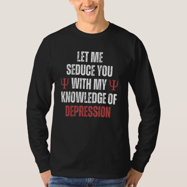 Let Me Seduce You With My Knowledge of Depression  T-Shirt (Front)