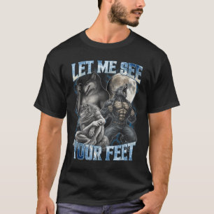 Let Me See Your Feet Cool Funny Alpha Wolf Meme Me T-Shirt