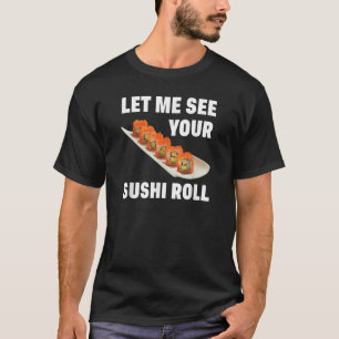 Let Me See Your Sushi Roll Japanese Food  Pun Joke T-Shirt