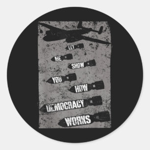 Let Me Show You How Democracy Works Bombing Anti W Classic Round Sticker