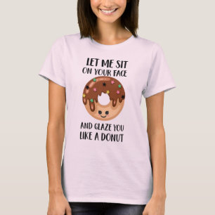 Let Me Sit on Your Face and Glaze You Like a Dough T-Shirt