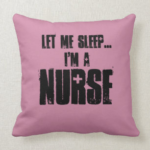 Let me sleep ..I'm a Nurse pillow