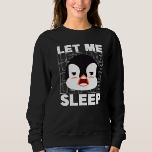 Let Me Sleep King Emperor Sea Bird Penguin Pengui Sweatshirt