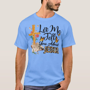 Let Me Tell You About My Jesus Christian Bible God T-Shirt