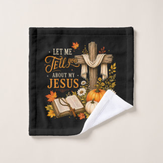 Let Me Tell You About My Jesus Christian Wash Cloth