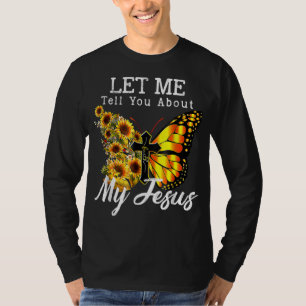 Let Me Tell You About My Jesus Cross Sunflower But T-Shirt