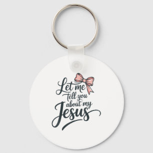 Let Me Tell You About My Jesus Girls Christian Tod Keychain