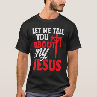 Let Me Tell You About My Jesus God Believer Bible T-Shirt