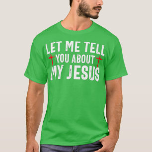 Let Me Tell You About My Jesus God Believer Bible T-Shirt