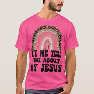 Let Me Tell You About My Jesus God Bible Christian T-Shirt