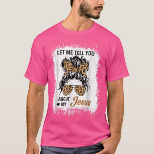Let Me Tell You About My Jesus Leopard Messy Bun H T-Shirt