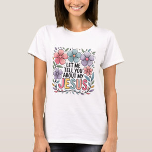 Let Me Tell You About My Jesus Shirt   Faith Tee