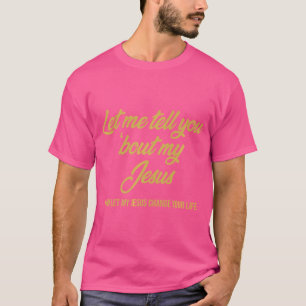 Let Me Tell You 'Bout My Jesus T-Shirt