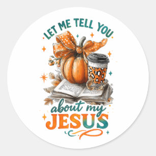 Let Me Tell You....  Classic Round Sticker