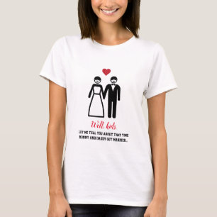 Let me tell You How We Got Married... T-Shirt